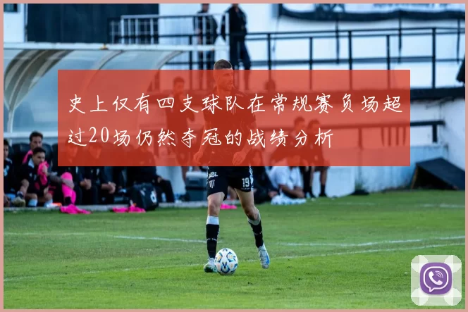 史上仅有四支球队在常规赛负场超过20场仍然夺冠的战绩分析