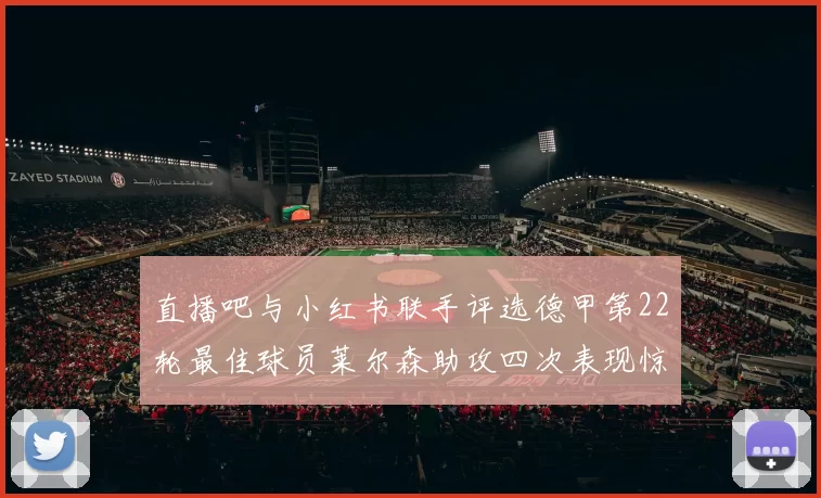 直播吧与小红书联手评选德甲第22轮最佳球员莱尔森助攻四次表现惊艳